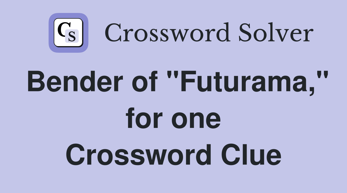 Bender of "Futurama," for one Crossword Clue Answers Crossword Solver